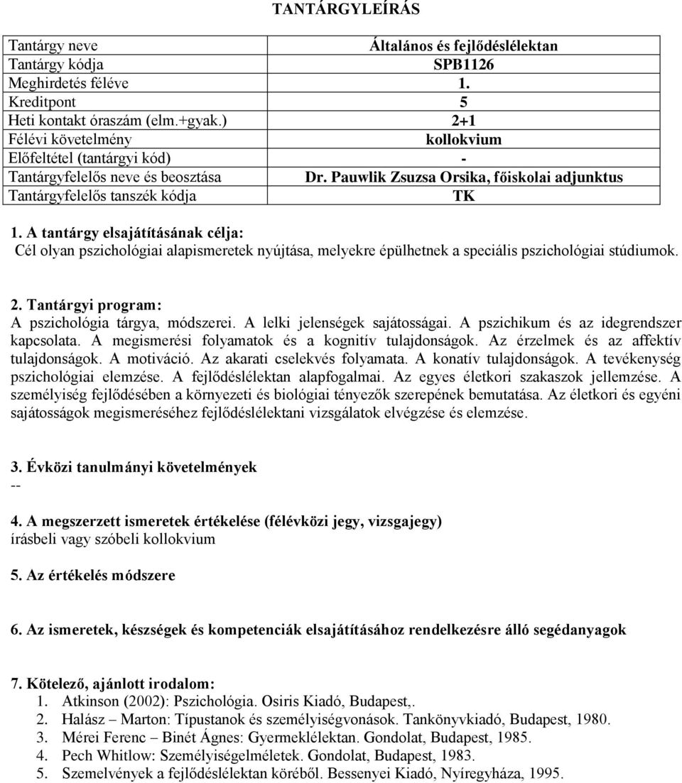 A lelki jelenségek sajátosságai. A pszichikum és az idegrendszer kapcsolata. A megismerési folyamatok és a kognitív tulajdonságok. Az érzelmek és az affektív tulajdonságok. A motiváció.