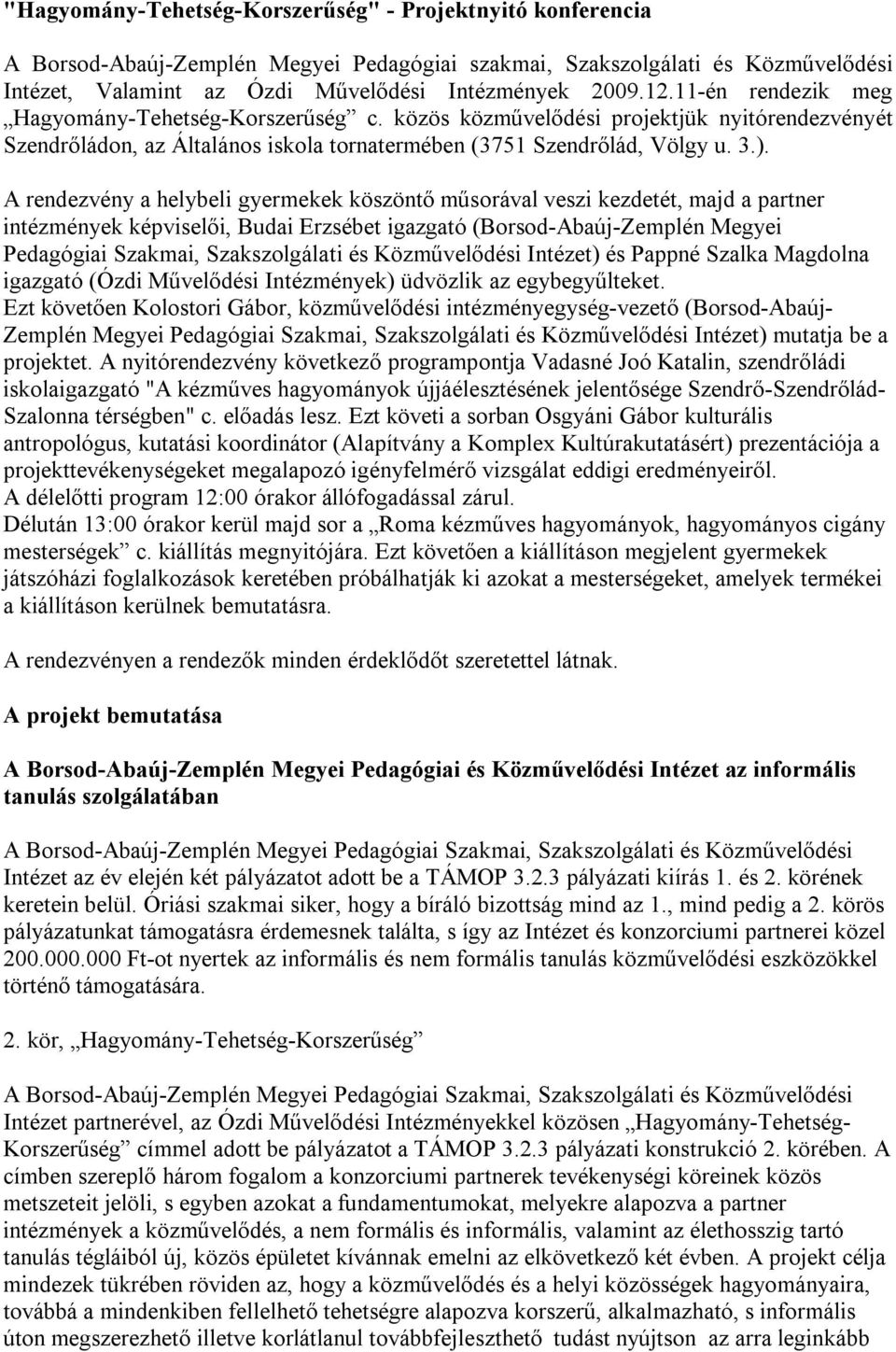 A rendezvény a helybeli gyermekek köszöntő műsorával veszi kezdetét, majd a partner intézmények képviselői, Budai Erzsébet igazgató (Borsod-Abaúj-Zemplén Megyei Pedagógiai Szakmai, Szakszolgálati és