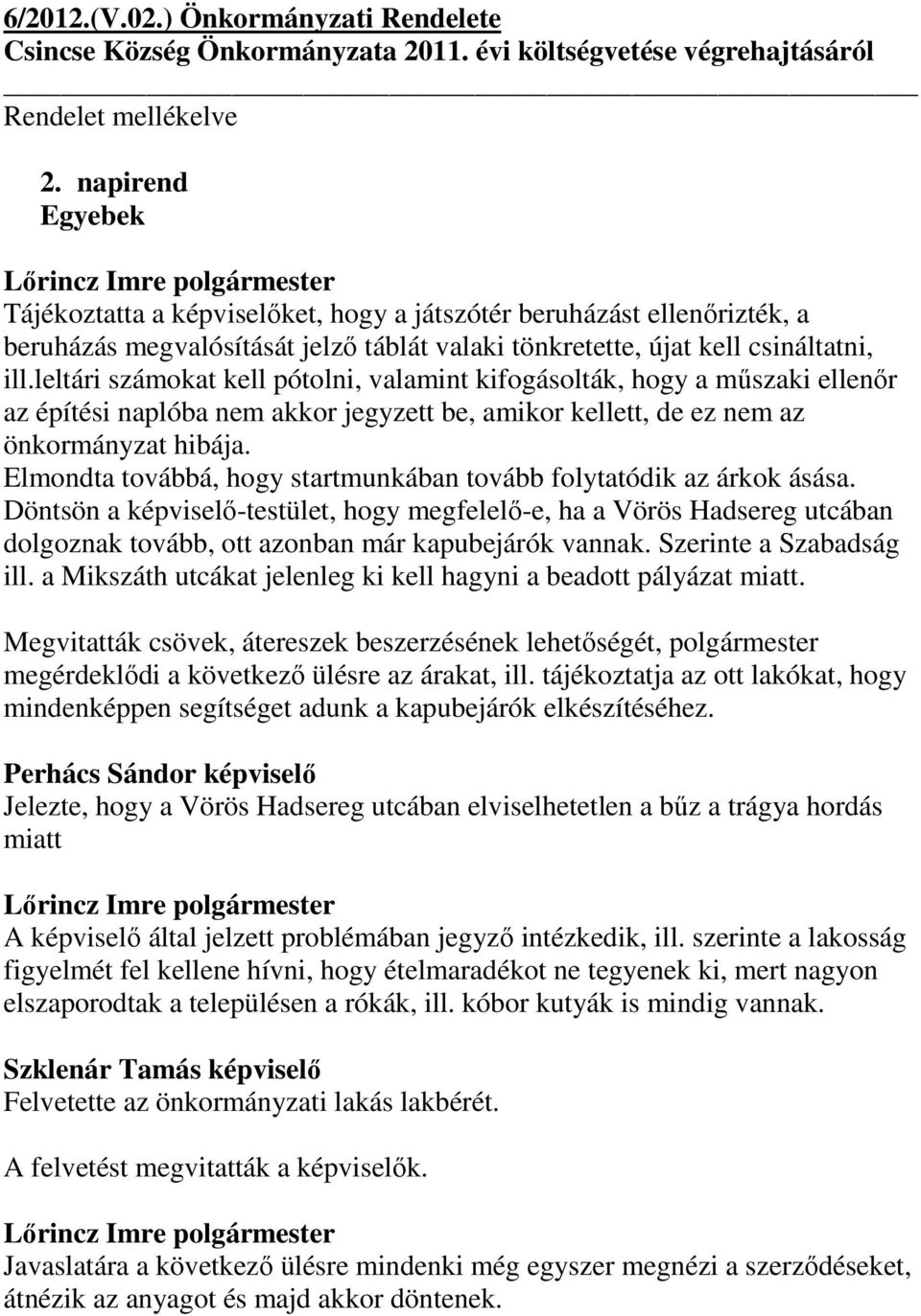 leltári számokat kell pótolni, valamint kifogásolták, hogy a műszaki ellenőr az építési naplóba nem akkor jegyzett be, amikor kellett, de ez nem az önkormányzat hibája.