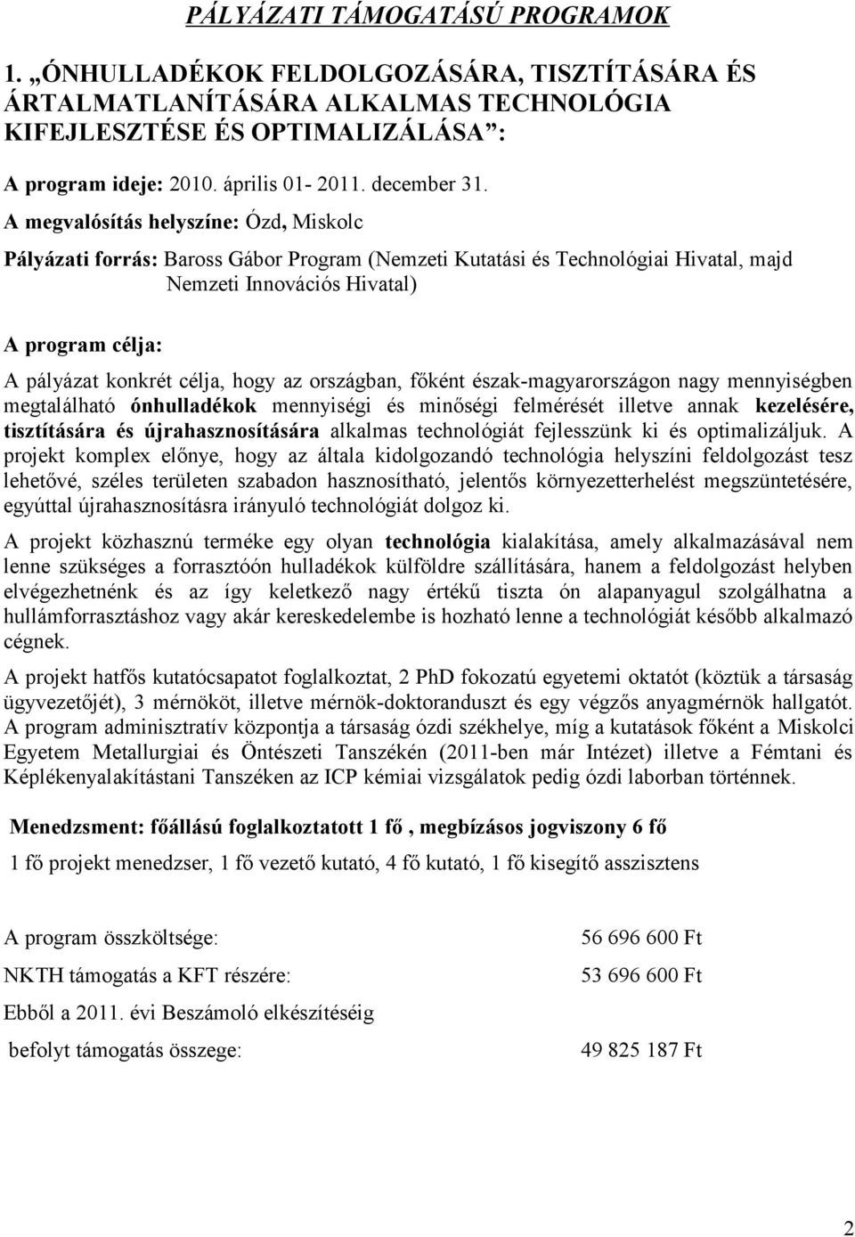 A megvalósítás helyszíne: Ózd, Miskolc Pályázati forrás: Baross Gábor Program (Nemzeti Kutatási és Technológiai Hivatal, majd Nemzeti Innovációs Hivatal) A pályázat konkrét célja, hogy az országban,