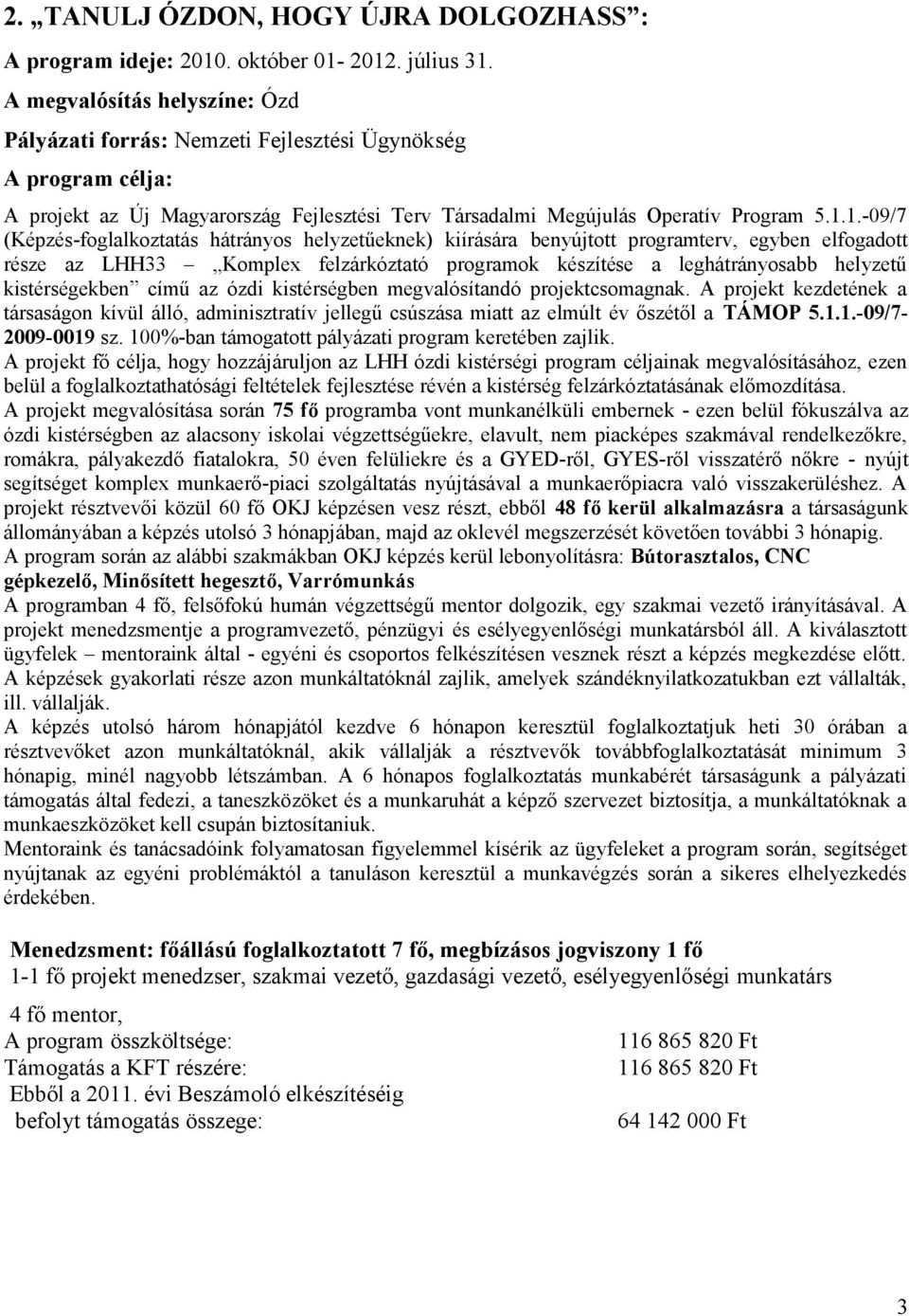 1.-09/7 (Képzés-foglalkoztatás hátrányos helyzetűeknek) kiírására benyújtott programterv, egyben elfogadott része az LHH33 Komplex felzárkóztató programok készítése a leghátrányosabb helyzetű