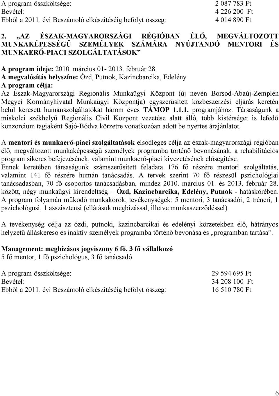 A megvalósítás helyszíne: Ózd, Putnok, Kazincbarcika, Edelény Az Észak-Magyarországi Regionális Munkaügyi Központ (új nevén Borsod-Abaúj-Zemplén Megyei Kormányhivatal Munkaügyi Központja)