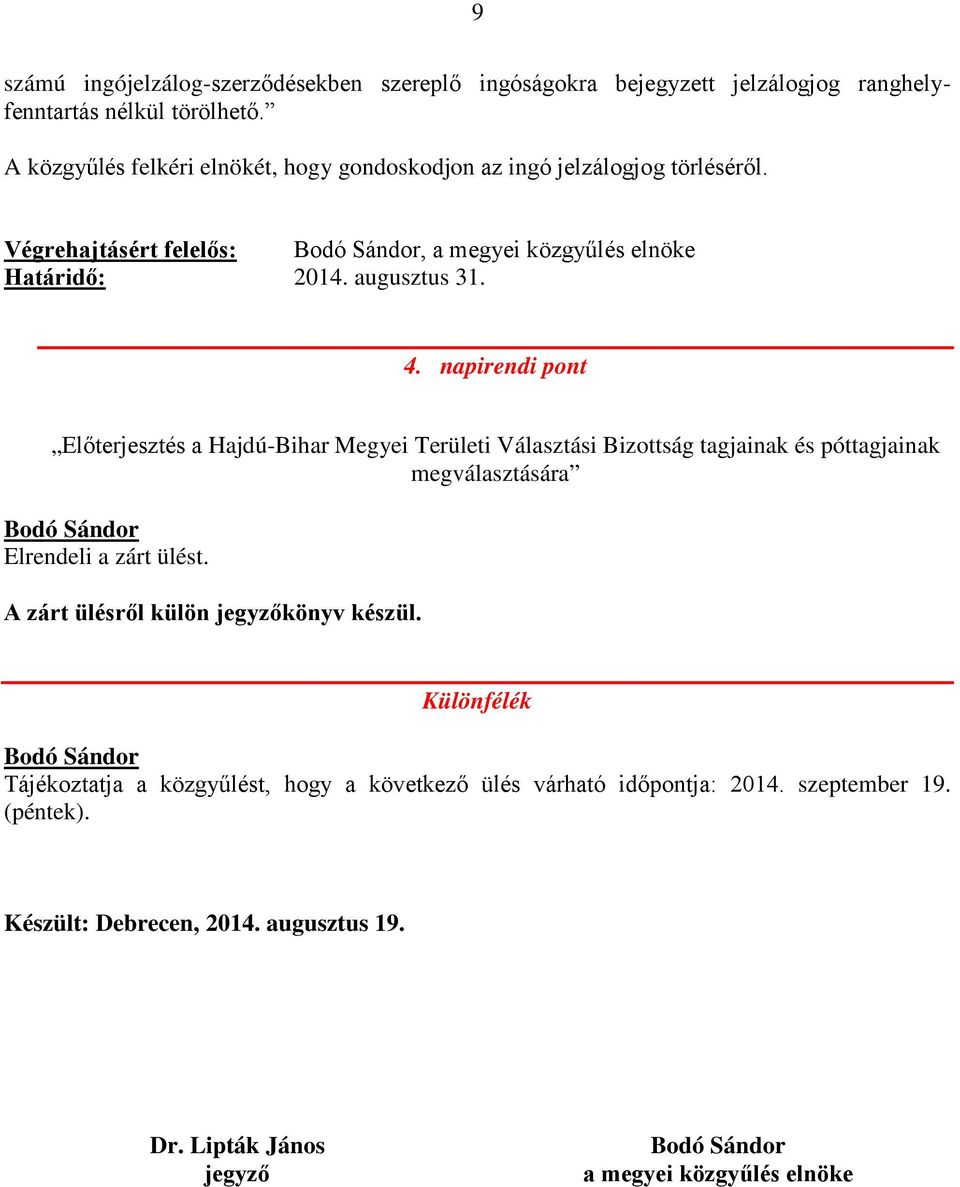 napirendi pont Előterjesztés a Hajdú-Bihar Megyei Területi Választási Bizottság tagjainak és póttagjainak megválasztására Elrendeli a zárt ülést.