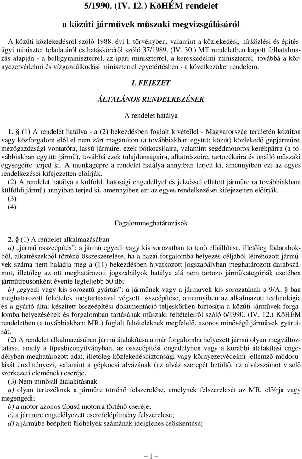 következıket rendelem: I. FEJEZET ÁLTALÁNOS RENDELKEZÉSEK A rendelet hatálya 1.