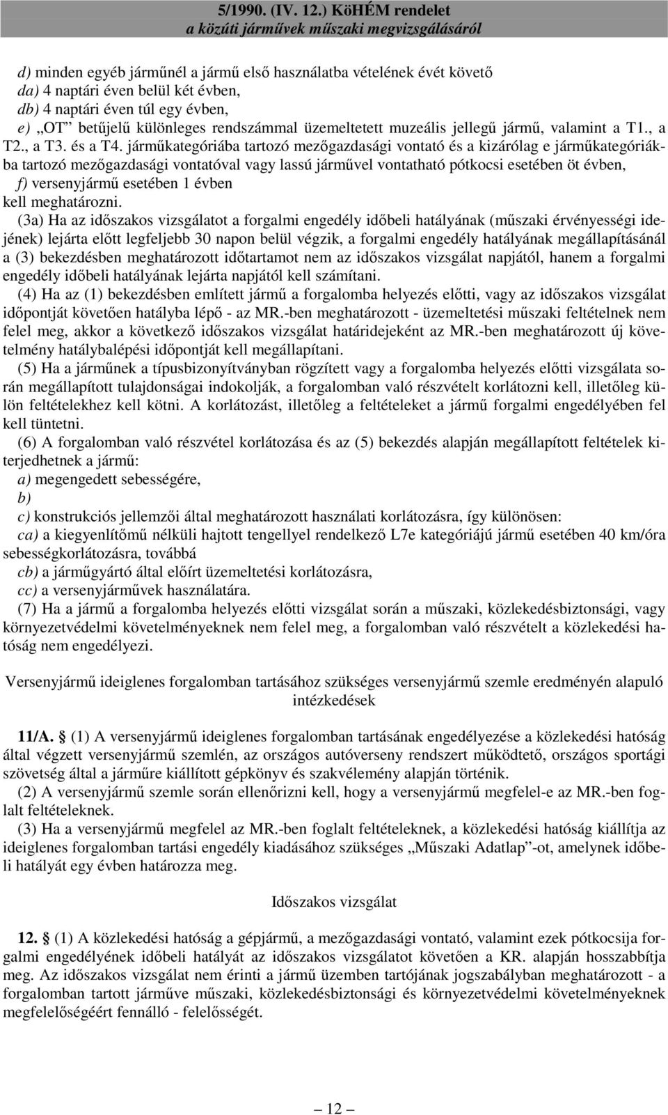 jármőkategóriába tartozó mezıgazdasági vontató és a kizárólag e jármőkategóriákba tartozó mezıgazdasági vontatóval vagy lassú jármővel vontatható pótkocsi esetében öt évben, f) versenyjármő esetében