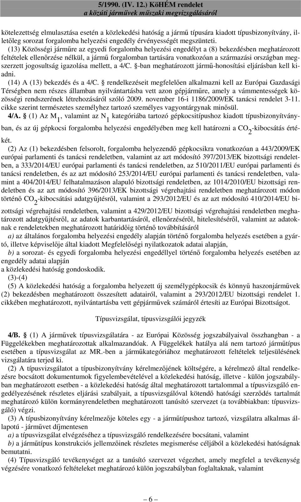 megszerzett jogosultság igazolása mellett, a 4/C. -ban meghatározott jármő-honosítási eljárásban kell kiadni. (14) A (13) bekezdés és a 4/C.