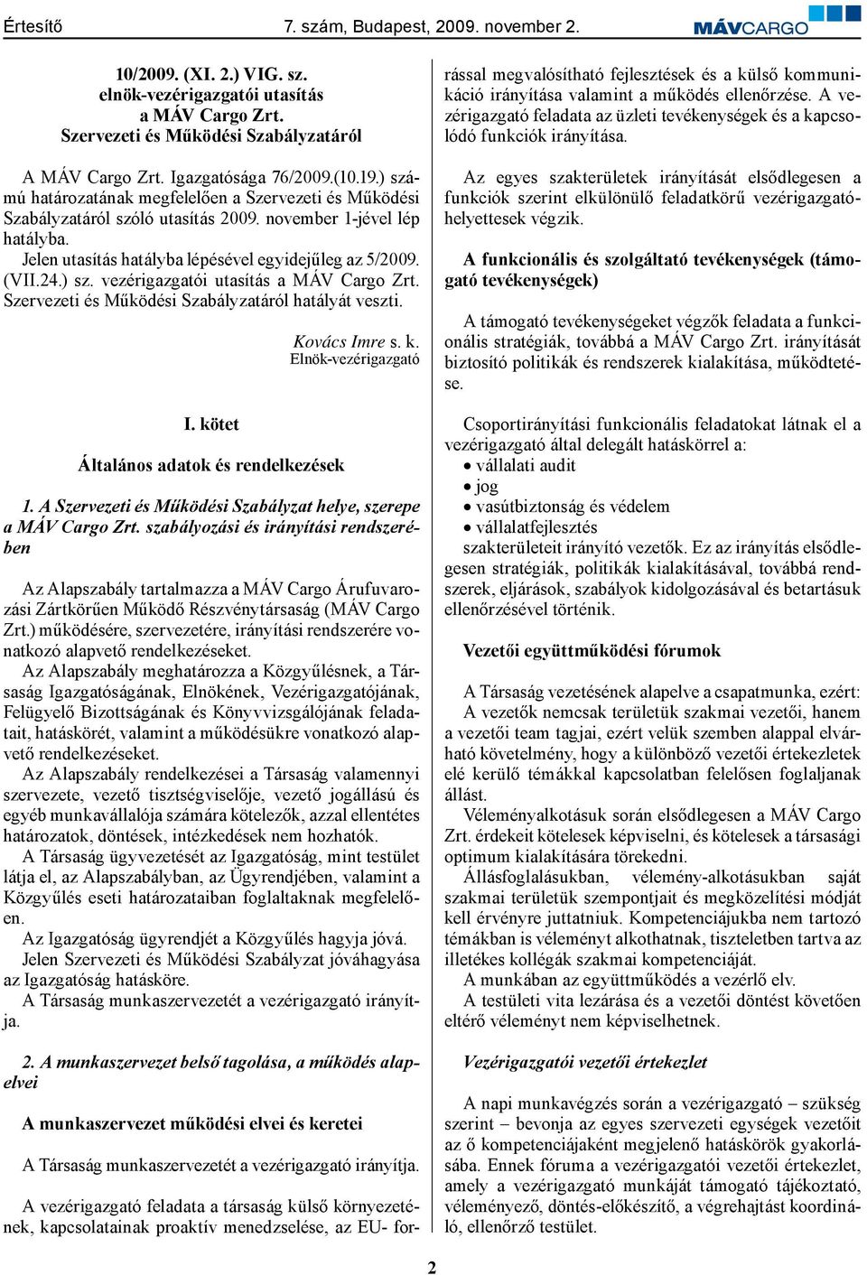 Szervezeti és Működési Szabályzatáról hatályát veszti. I. kötet Általános adatok és rendelkezések Kovács Imre s. k. Elnök-vezérigazgató 1.