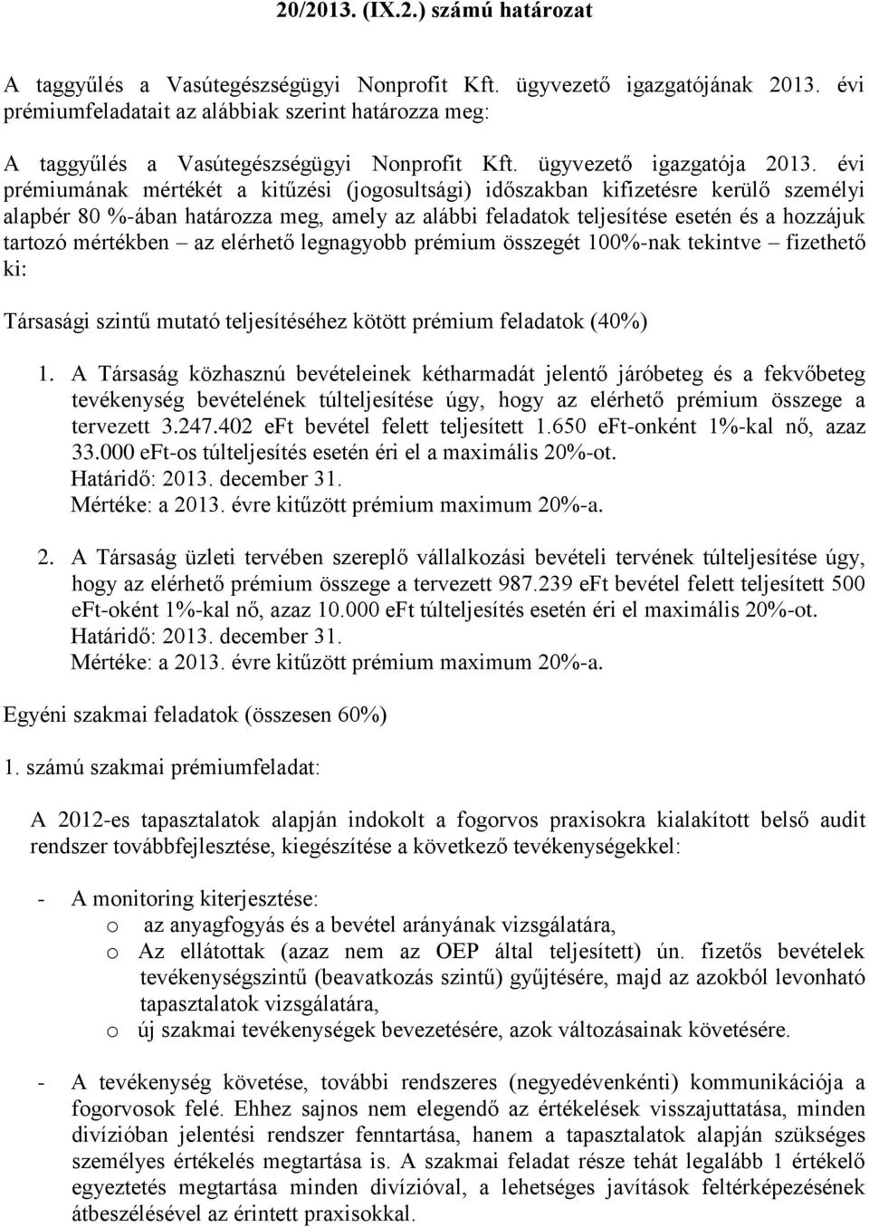 évi prémiumának mértékét a kitűzési (jogosultsági) időszakban kifizetésre kerülő személyi alapbér 80 %-ában határozza meg, amely az alábbi feladatok teljesítése esetén és a hozzájuk tartozó mértékben