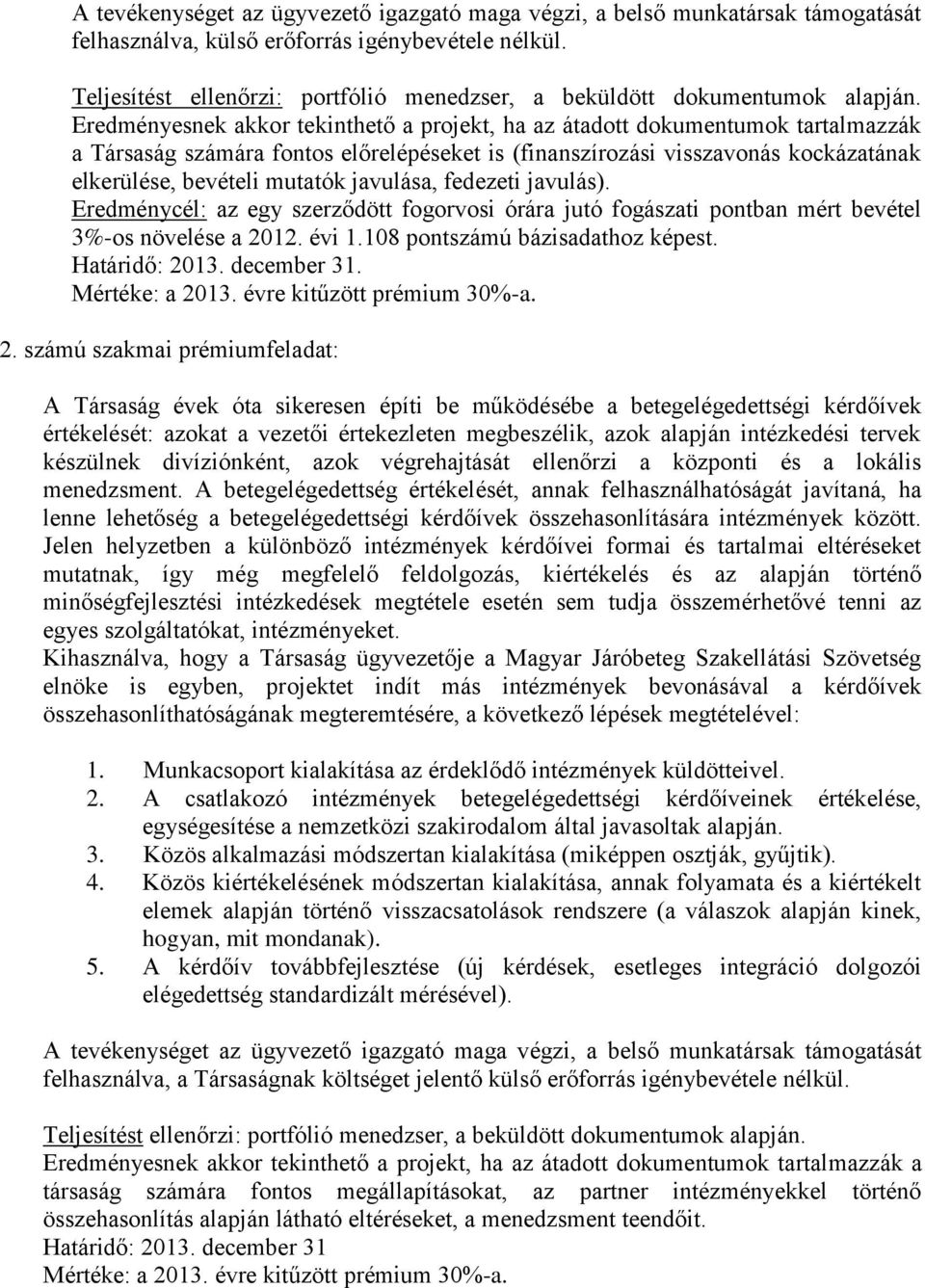 Eredményesnek akkor tekinthető a projekt, ha az átadott dokumentumok tartalmazzák a Társaság számára fontos előrelépéseket is (finanszírozási visszavonás kockázatának elkerülése, bevételi mutatók