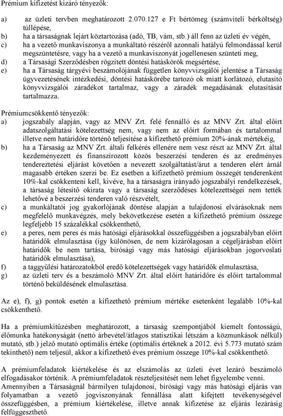 Társasági Szerződésben rögzített döntési hatáskörök megsértése, e) ha a Társaság tárgyévi beszámolójának független könyvvizsgálói jelentése a Társaság ügyvezetésének intézkedési, döntési hatáskörébe