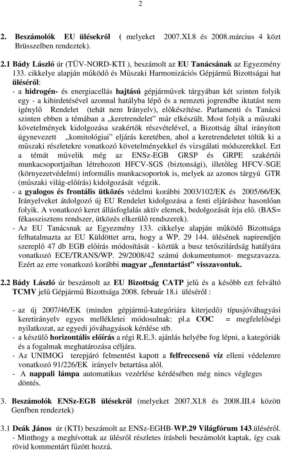 hatályba lépı és a nemzeti jogrendbe iktatást nem igénylı Rendelet (tehát nem Irányelv), elıkészítése. Parlamenti és Tanácsi szinten ebben a témában a keretrendelet már elkészült.