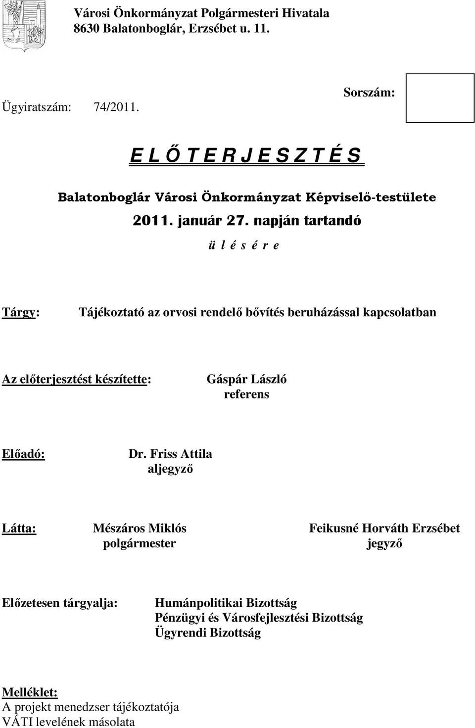 napján tartandó ü l é s é r e Tárgy: Tájékoztató az orvosi rendelı bıvítés beruházással kapcsolatban Az elıterjesztést készítette: Gáspár László referens