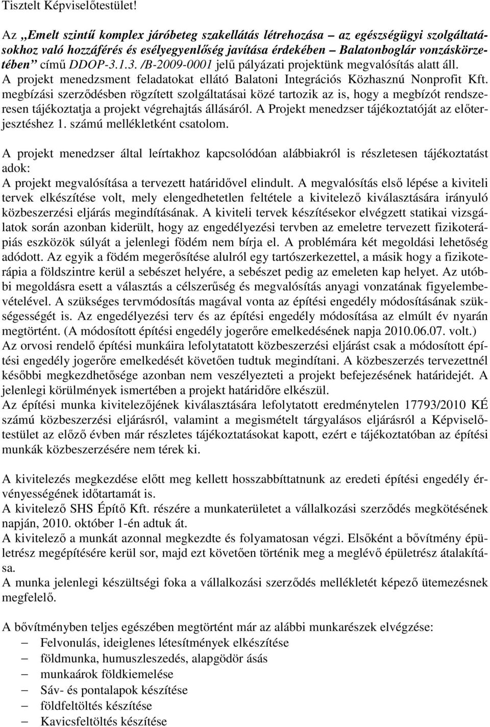 1.3. /B-2009-0001 jelő pályázati projektünk megvalósítás alatt áll. A projekt menedzsment feladatokat ellátó Balatoni Integrációs Közhasznú Nonprofit Kft.