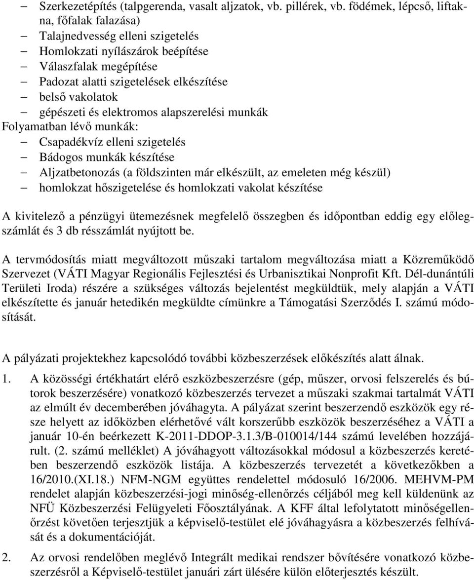 és elektromos alapszerelési munkák Folyamatban lévı munkák: Csapadékvíz elleni szigetelés Bádogos munkák készítése Aljzatbetonozás (a földszinten már elkészült, az emeleten még készül) homlokzat