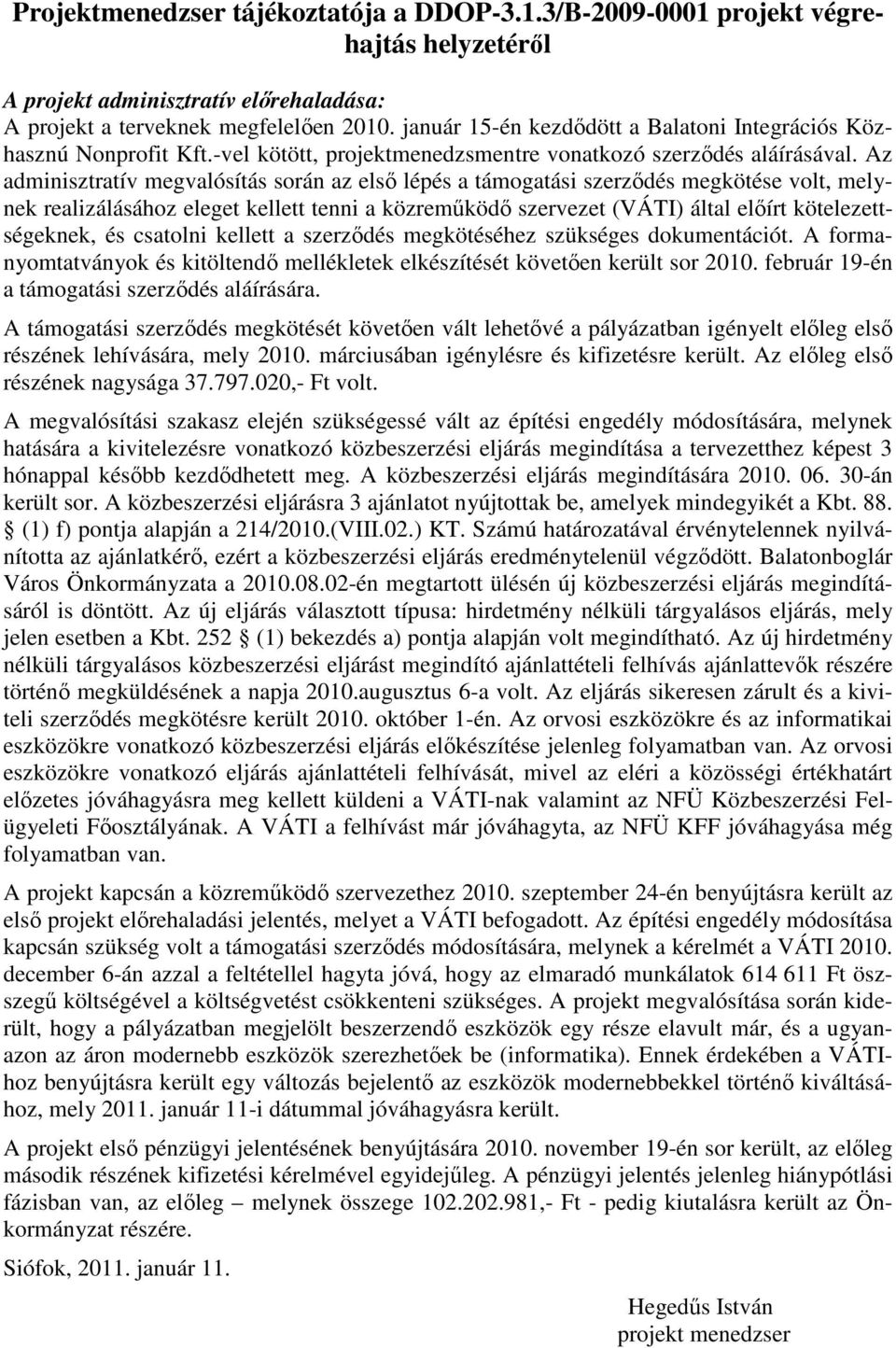 Az adminisztratív megvalósítás során az elsı lépés a támogatási szerzıdés megkötése volt, melynek realizálásához eleget kellett tenni a közremőködı szervezet (VÁTI) által elıírt kötelezettségeknek,