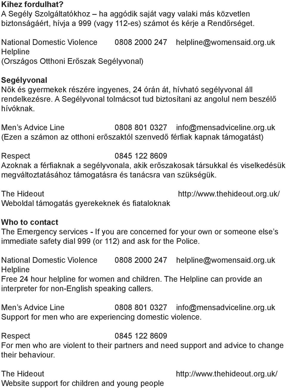 uk Helpline (Országos Otthoni Erőszak Segélyvonal) Segélyvonal Nők és gyermekek részére ingyenes, 24 órán át, hívható segélyvonal áll rendelkezésre.