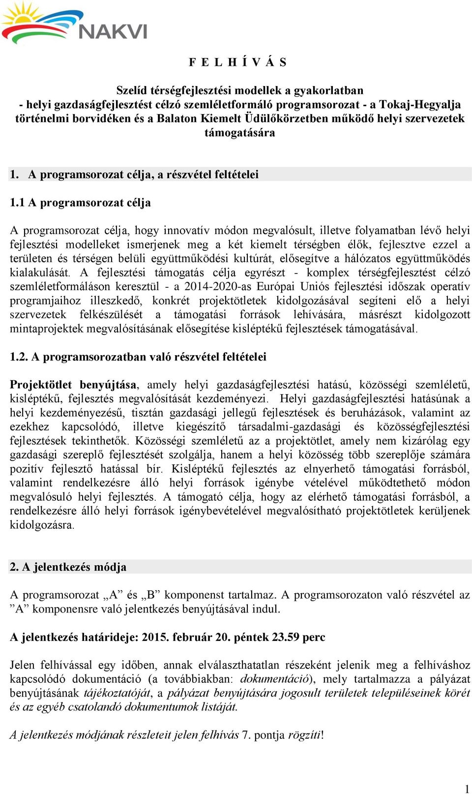 1 A programsorozat célja A programsorozat célja, hogy innovatív módon megvalósult, illetve folyamatban lévő helyi fejlesztési modelleket ismerjenek meg a két kiemelt térségben élők, fejlesztve ezzel