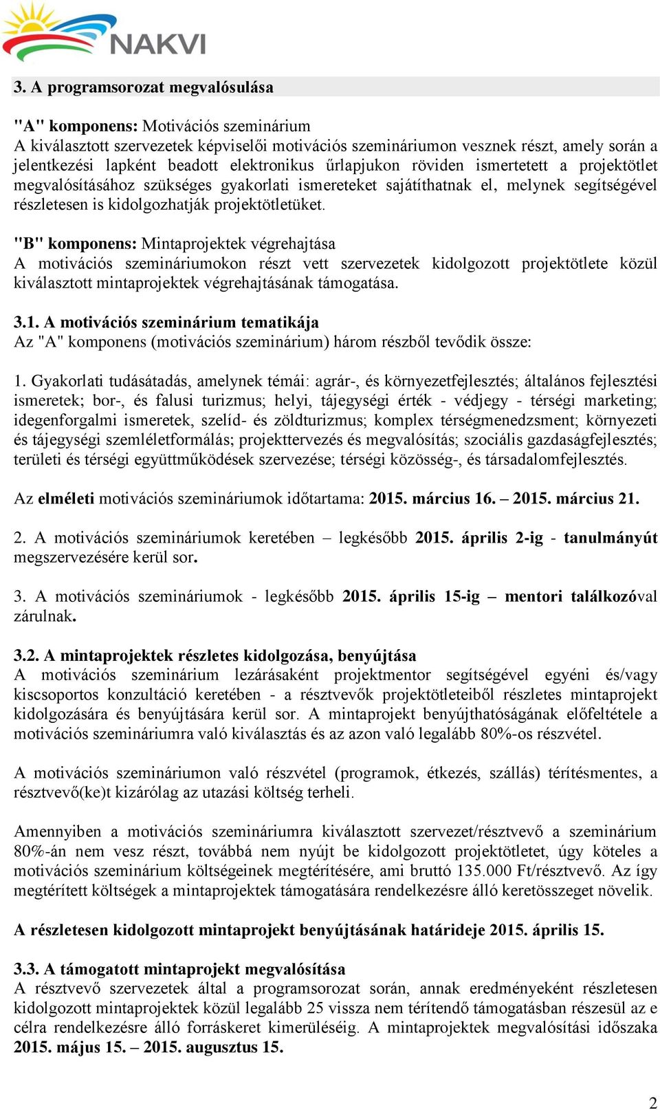 "B" komponens: Mintaprojektek végrehajtása A motivációs szemináriumokon részt vett szervezetek kidolgozott projektötlete közül kiválasztott mintaprojektek végrehajtásának támogatása. 3.1.