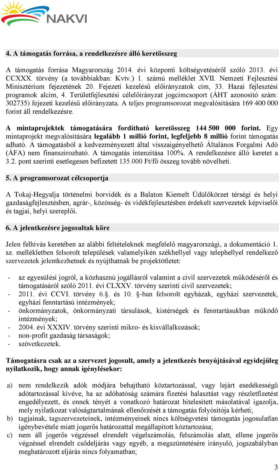 Területfejlesztési célelőirányzat jogcímcsoport (ÁHT azonosító szám: 302735) fejezeti kezelésű előirányzata. A teljes programsorozat megvalósítására 169 400 000 forint áll rendelkezésre.