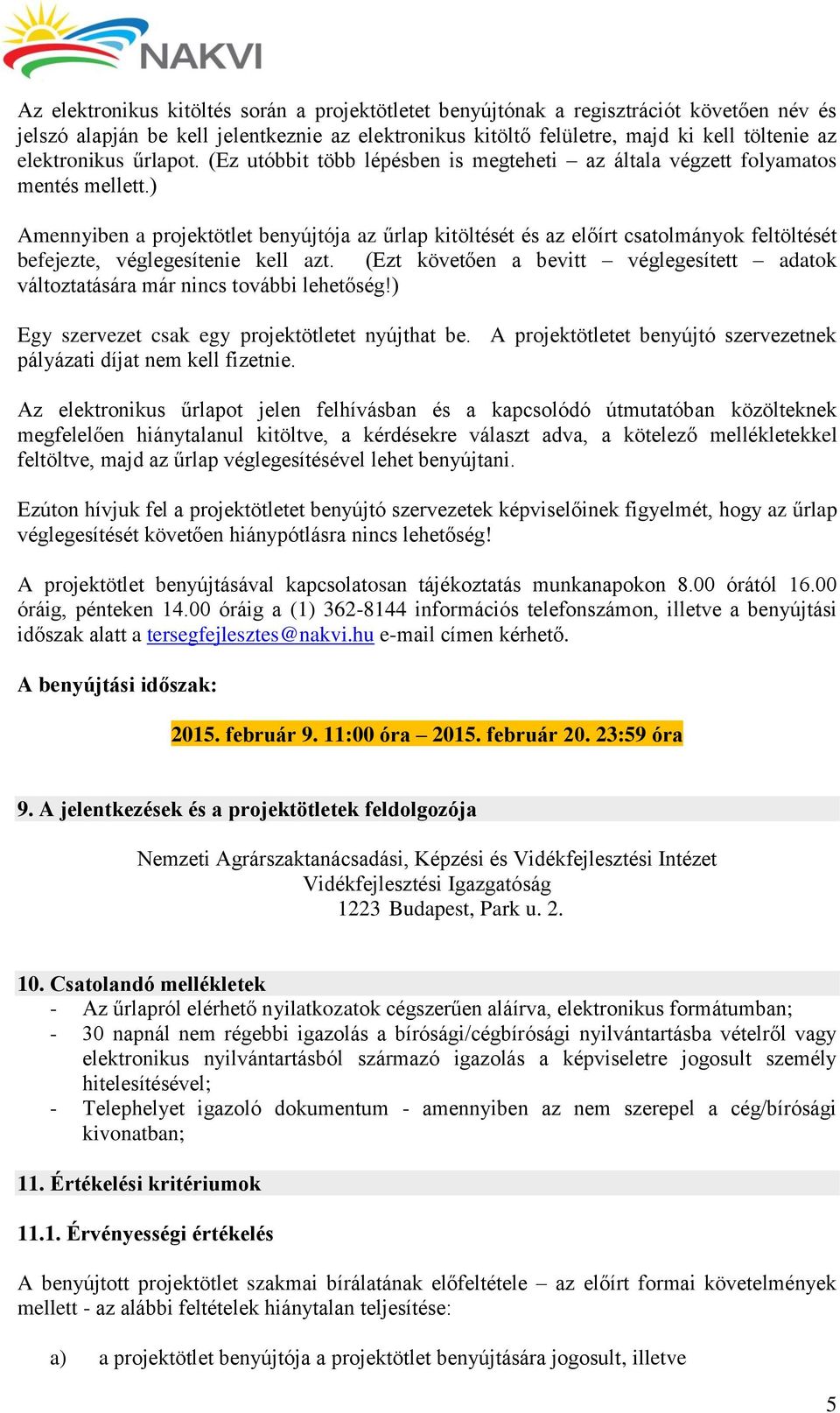 ) Amennyiben a projektötlet benyújtója az űrlap kitöltését és az előírt csatolmányok feltöltését befejezte, véglegesítenie kell azt.