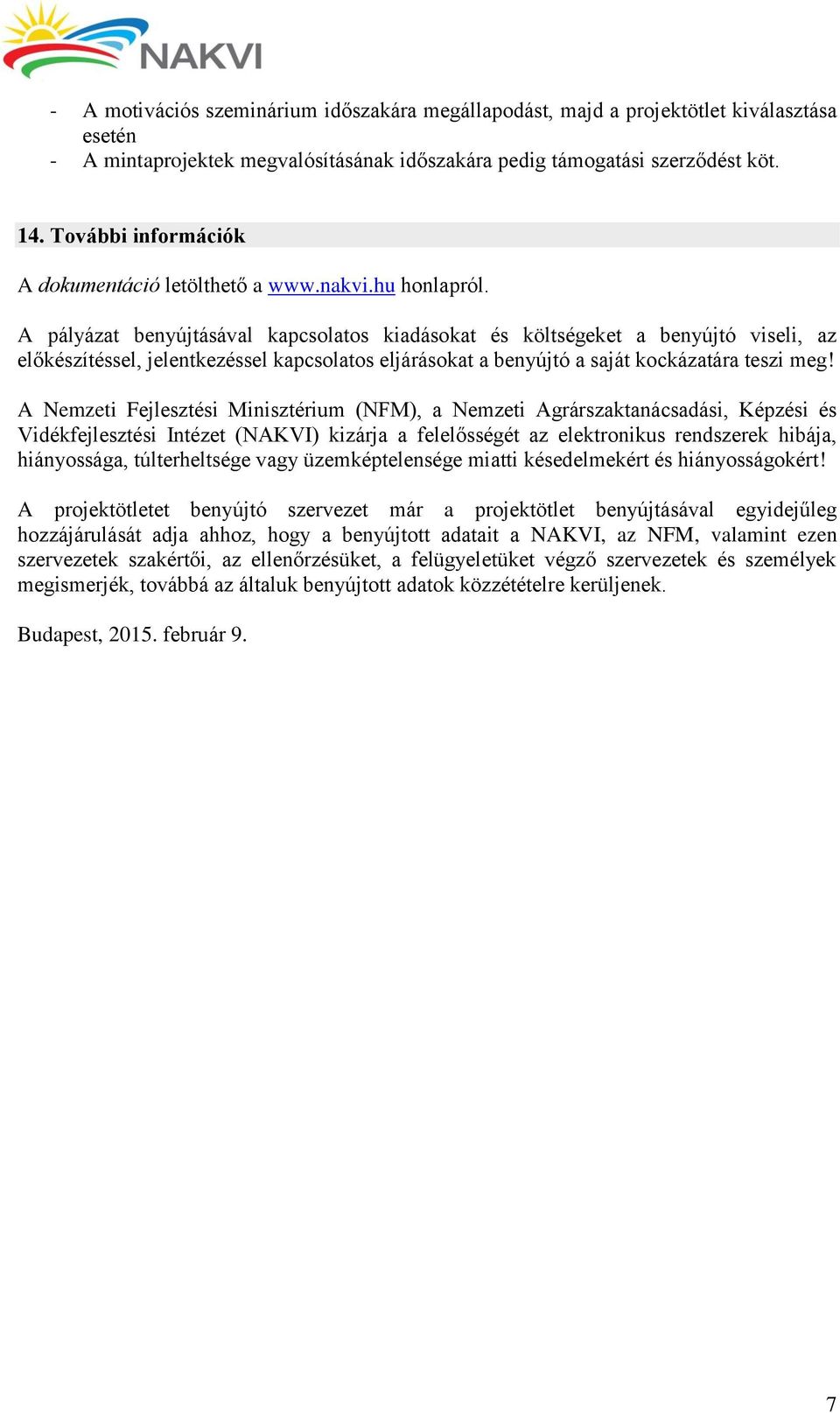 A pályázat benyújtásával kapcsolatos kiadásokat és költségeket a benyújtó viseli, az előkészítéssel, jelentkezéssel kapcsolatos eljárásokat a benyújtó a saját kockázatára teszi meg!