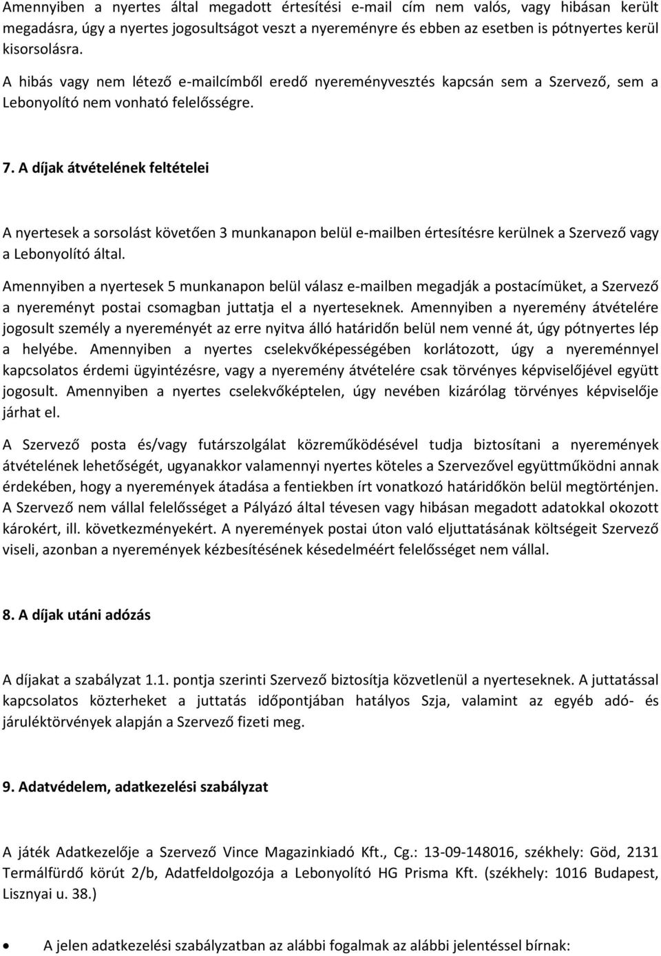 A díjak átvételének feltételei A nyertesek a sorsolást követően 3 munkanapon belül e-mailben értesítésre kerülnek a Szervező vagy a Lebonyolító által.