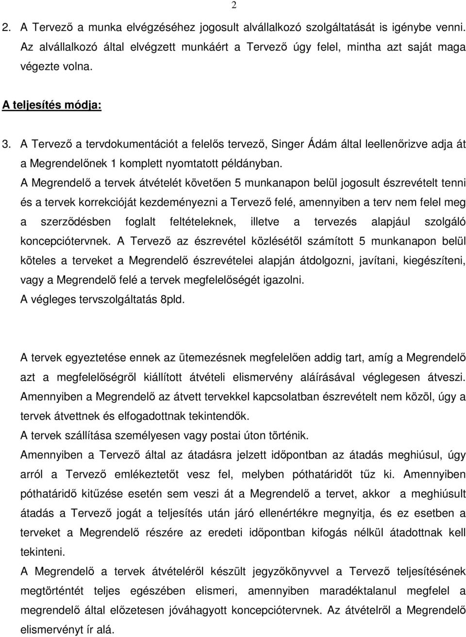 A Megrendelı a tervek átvételét követıen 5 munkanapon belül jogosult észrevételt tenni és a tervek korrekcióját kezdeményezni a Tervezı felé, amennyiben a terv nem felel meg a szerzıdésben foglalt