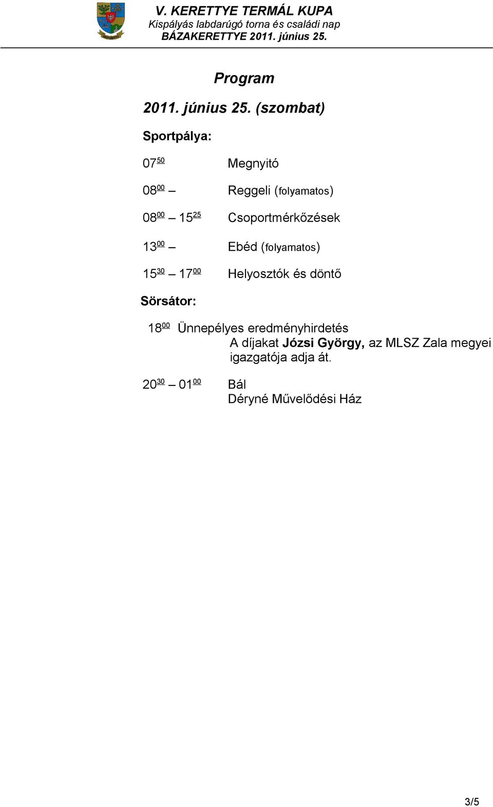 Csoportmérkőzések 13 00 Ebéd (folyamatos) 15 30 17 00 Helyosztók és döntő