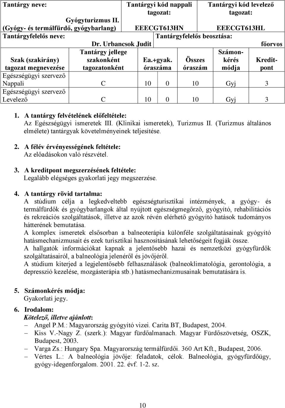 óraszáma Összes óraszám Nappali C 10 0 10 Gyj 3 Levelező C 10 0 10 Gyj 3 Kreditpont 1. A tantárgy felvételének előfeltétele: Az Egészségügyi ismeretek III. (Klinikai ismeretek), Turizmus II.