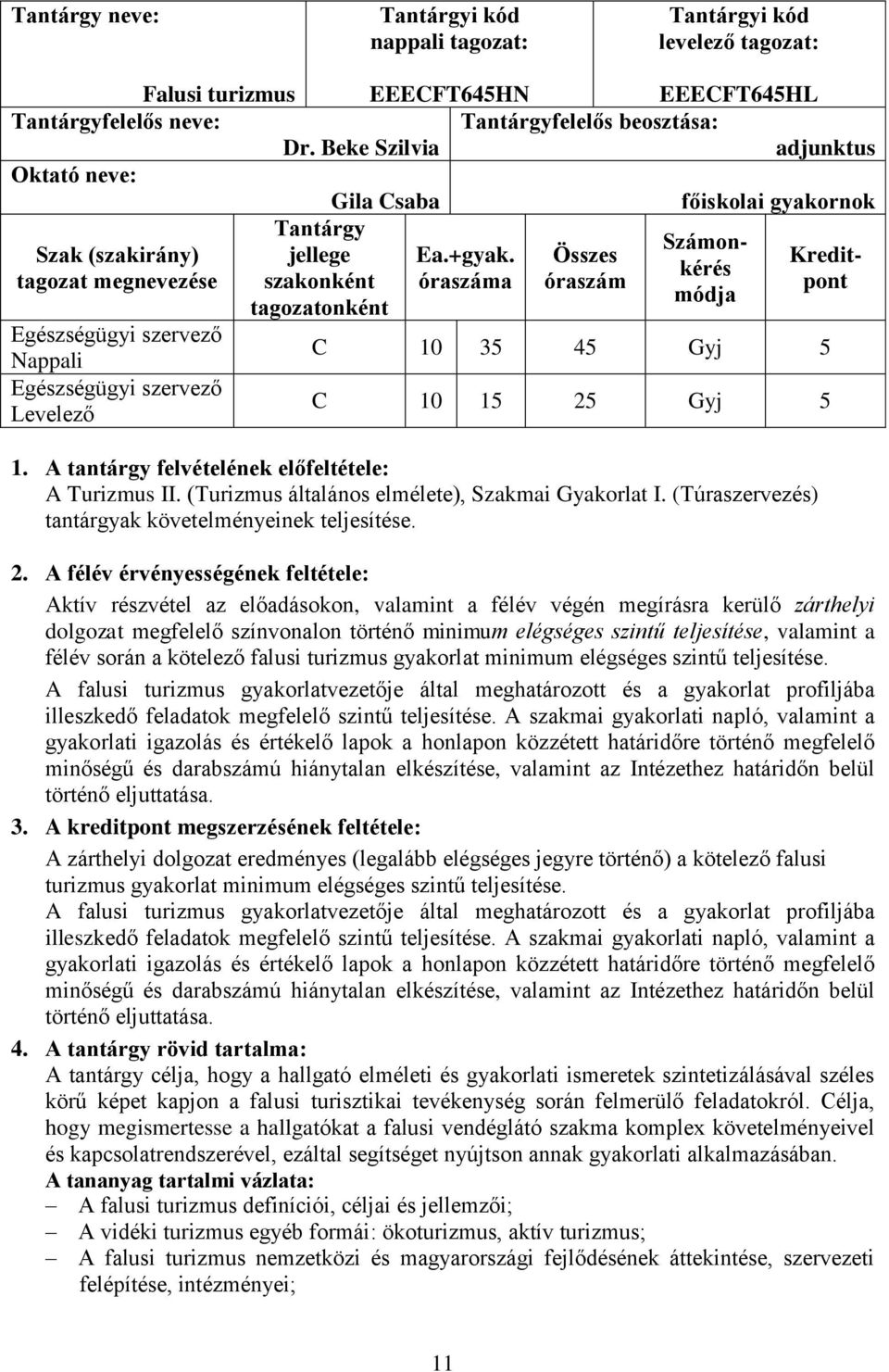 Összes Kredittagozat megnevezése szakonként óraszáma óraszám pont módja tagozatonként Nappali C 10 35 45 Gyj 5 Levelező C 10 15 25 Gyj 5 1. A tantárgy felvételének előfeltétele: A Turizmus II.