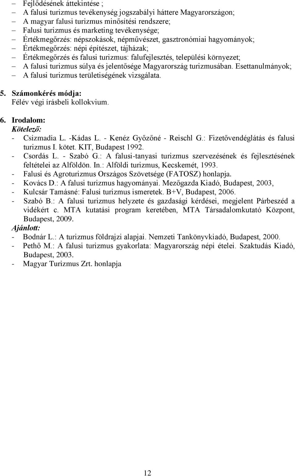 jelentősége Magyarország turizmusában. Esettanulmányok; A falusi turizmus területiségének vizsgálata. 5. Számonkérés módja: Félév végi írásbeli kollokvium. 6. Irodalom: Kötelező: - Csizmadia L.