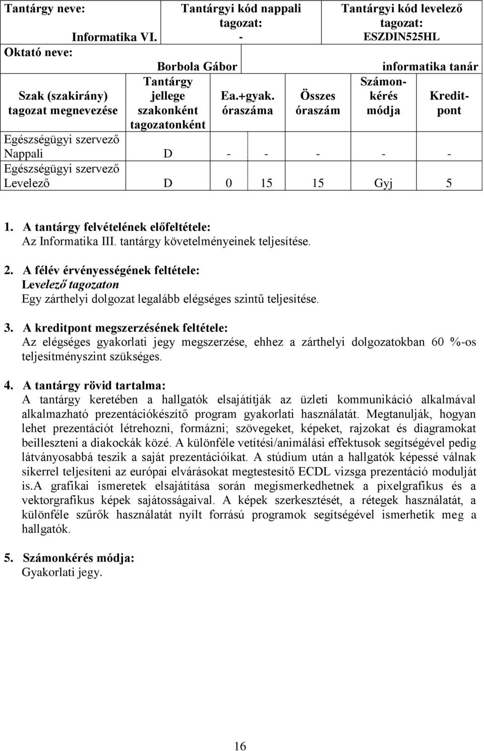 A tantárgy felvételének előfeltétele: Az Informatika III. tantárgy követelményeinek teljesítése. 2.