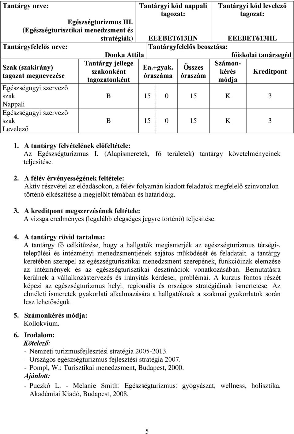 kód nappali Tantárgyi kód levelező EEEBET613HN EEEBET613HL Tantárgyfelelős beosztása: főiskolai tanársegéd Számon- Ea.+gyak.