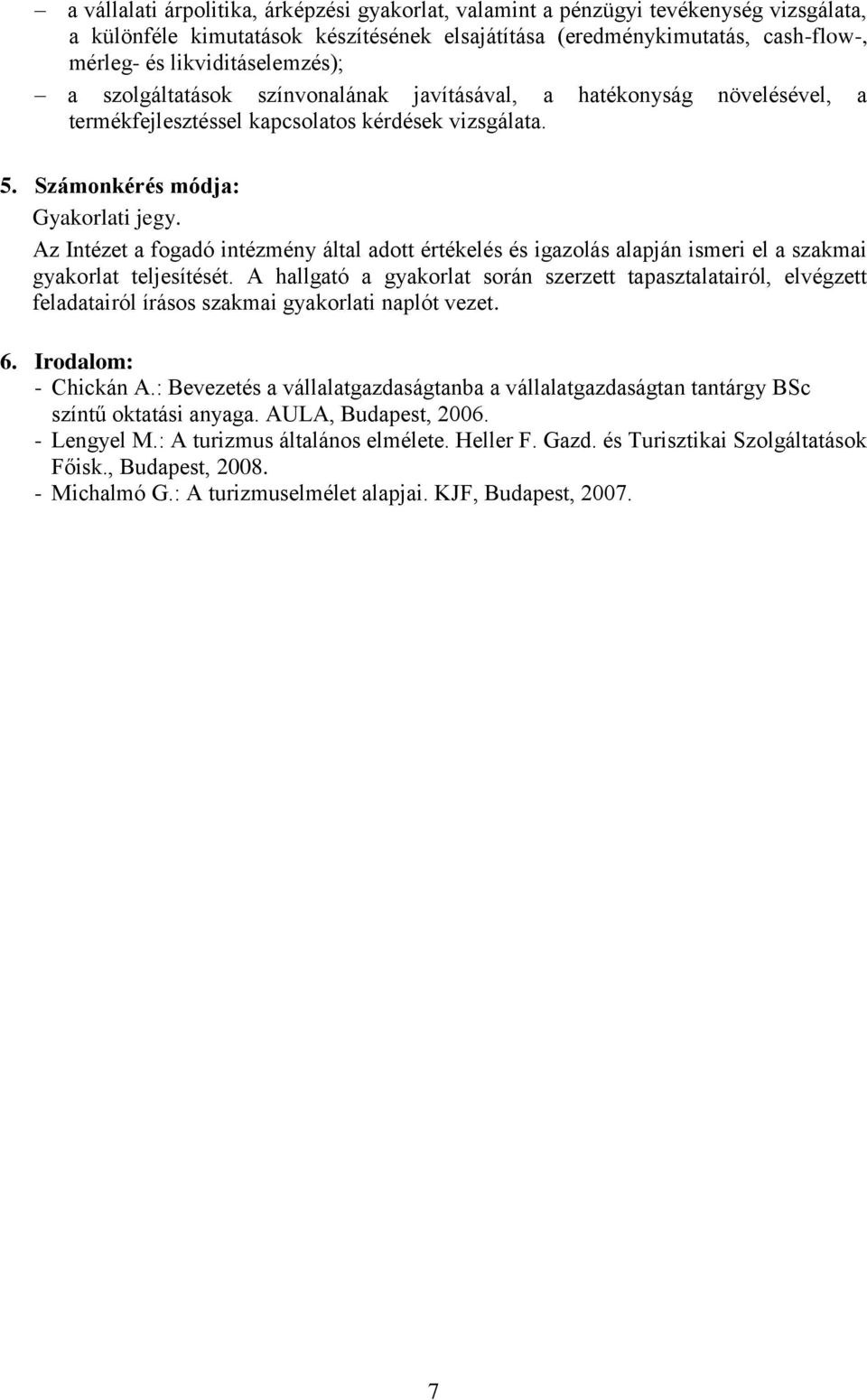 Az Intézet a fogadó intézmény által adott értékelés és igazolás alapján ismeri el a szakmai gyakorlat teljesítését.