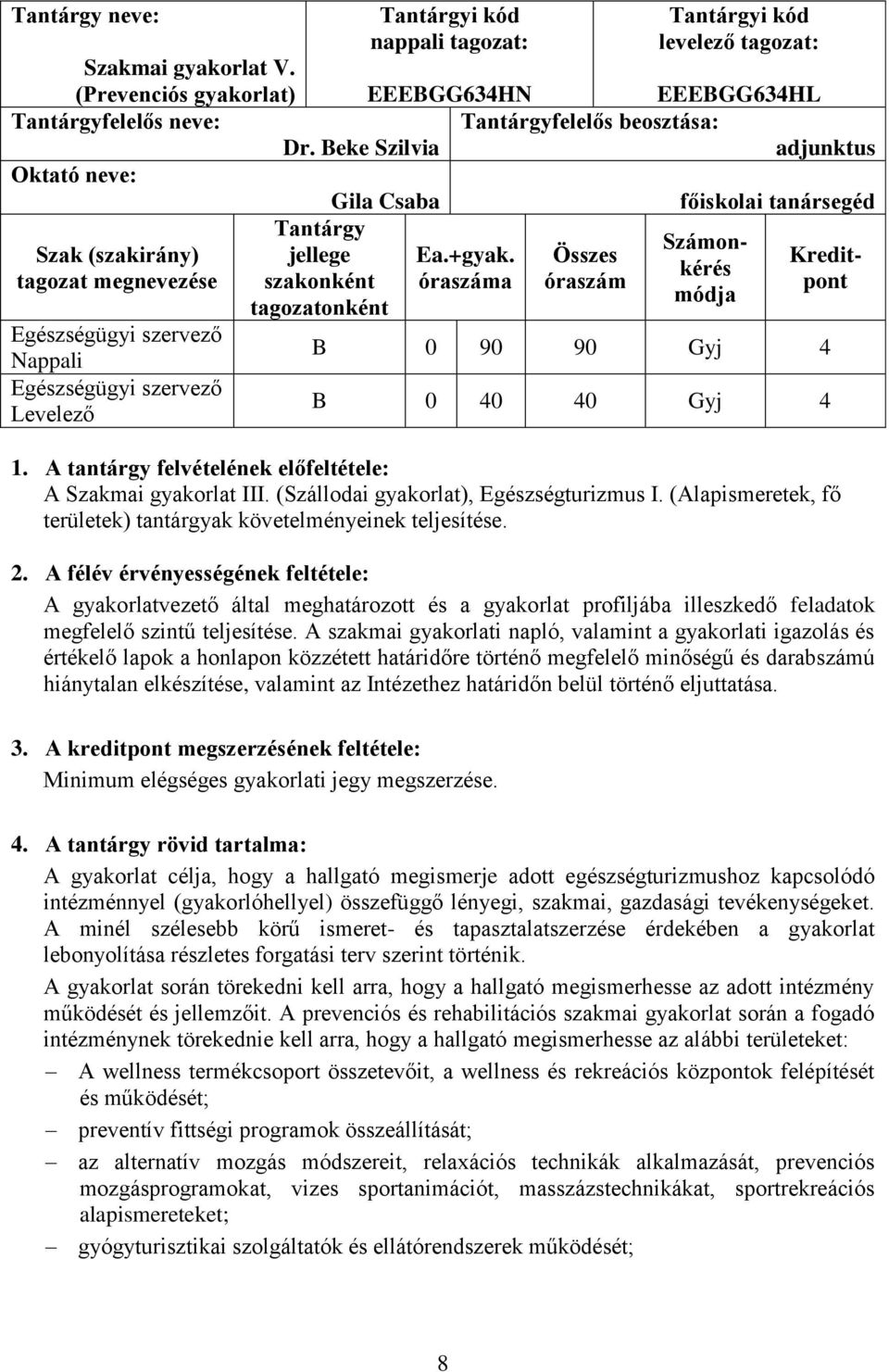 Összes Kredittagozat megnevezése szakonként óraszáma óraszám pont módja tagozatonként Nappali B 0 90 90 Gyj 4 Levelező B 0 40 40 Gyj 4 1. A tantárgy felvételének előfeltétele: A Szakmai gyakorlat III.