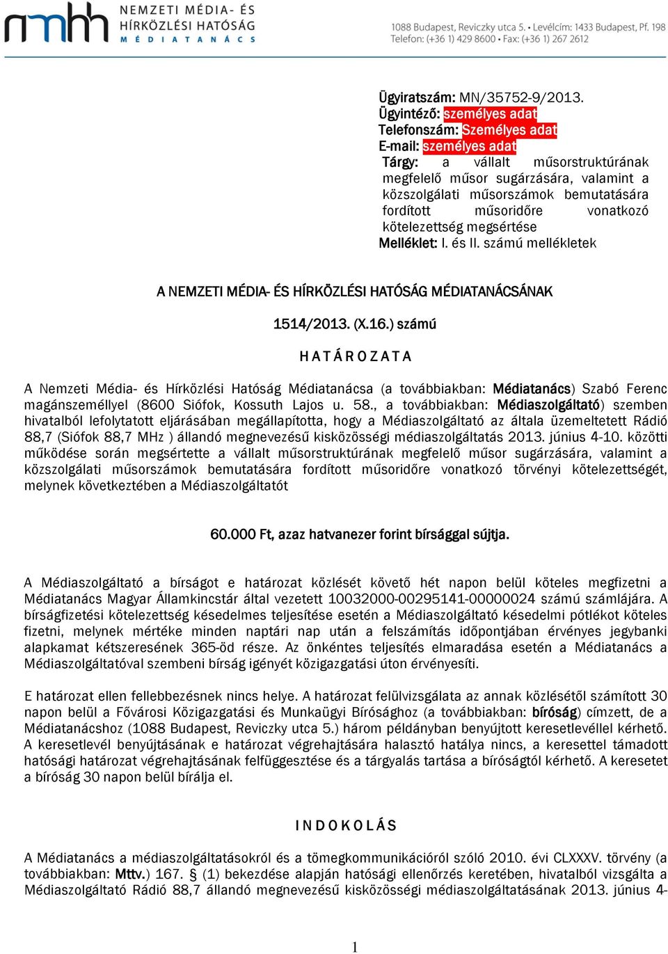 műsoridőre vonatozó ötelezettség megsértése Mellélet: I. és II. számú mellélete A NEMZETI MÉDIA- ÉS HÍRKÖZLÉSI HATÓSÁG MÉDIATANÁCSÁNAK 1514/2013. (X.16.