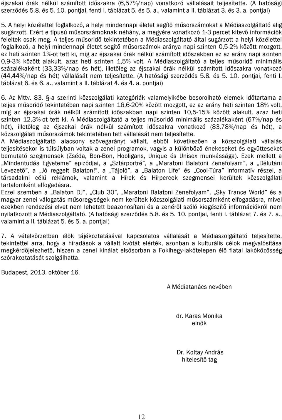 Ezért e típusú műsorszámona néhány, a megyére vonatozó 1-3 percet itevő információ felelte csa meg.