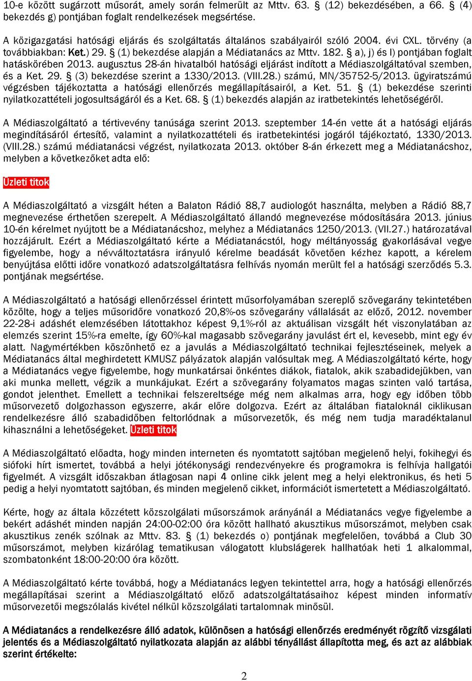 a), j) és l) pontjában foglalt hatásörében 2013. augusztus 28-án hivatalból hatósági eljárást indított a Médiaszolgáltatóval szemben, és a Ket. 29. (3) beezdése szerint a 1330/2013. (VIII.28.) számú, MN/35752-5/2013.