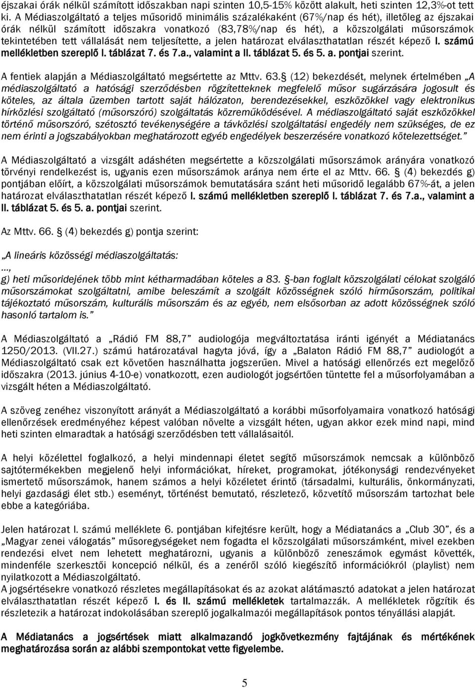 vállalását nem teljesítette, a jelen határozat elválaszthatatlan részét épező I. számú melléletben szereplő I. táblázat 7. és 7.a., valamint a II. táblázat 5. és 5. a. pontjai szerint.