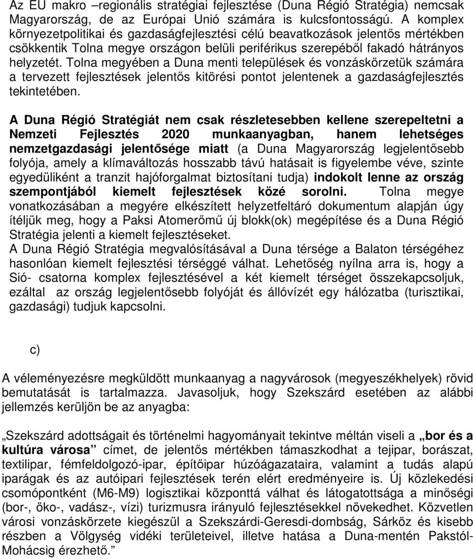 Tolna megyében a Duna menti települések és vonzáskörzetük számára a tervezett fejlesztések jelentős kitörési pontot jelentenek a gazdaságfejlesztés tekintetében.