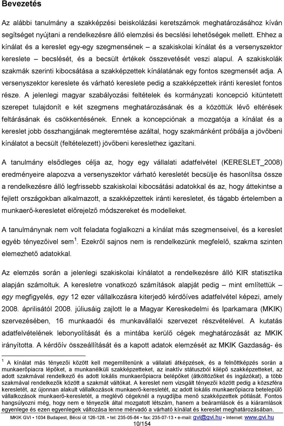 A szakiskolák szakmák szerinti kibocsátása a szakképzettek kínálatának egy fontos szegmensét adja. A versenyszektor kereslete és várható kereslete pedig a szakképzettek iránti kereslet fontos része.