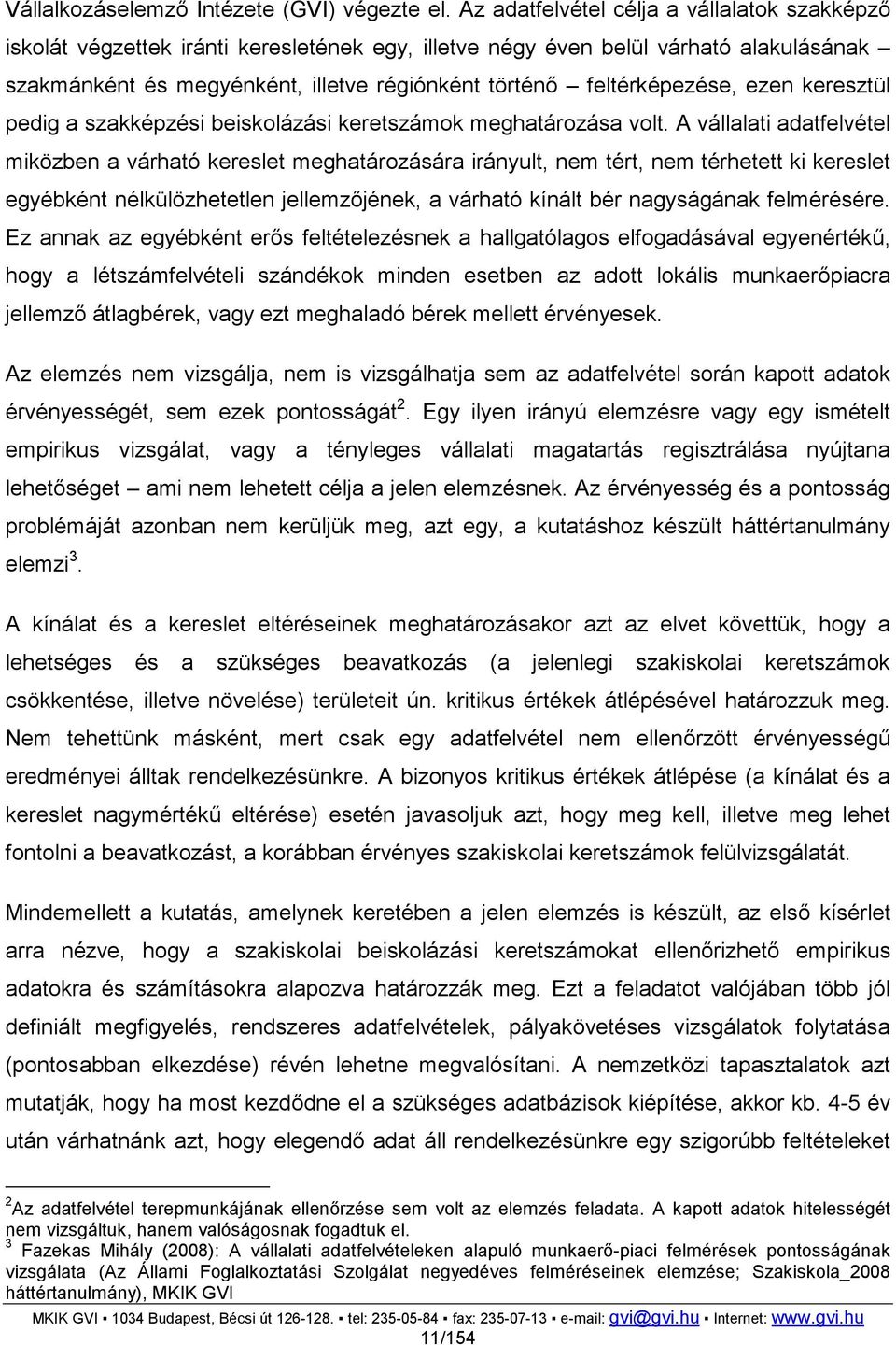 feltérképezése, ezen keresztül pedig a szakképzési beiskolázási keretszámok meghatározása volt.