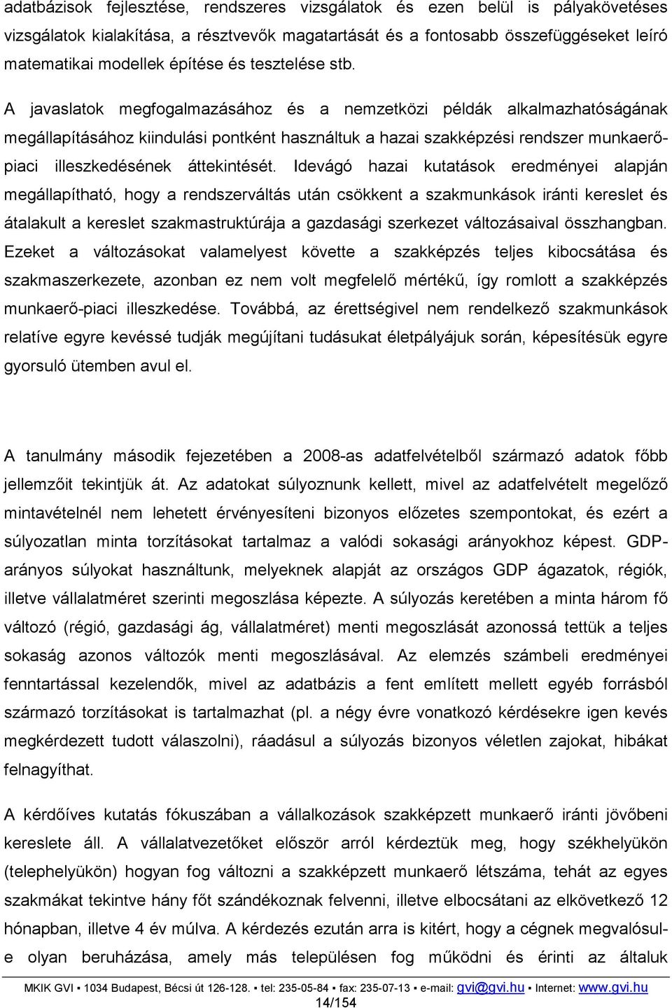A javaslatok megfogalmazásához és a nemzetközi példák alkalmazhatóságának megállapításához kiindulási pontként használtuk a hazai szakképzési rendszer munkaerőpiaci illeszkedésének áttekintését.