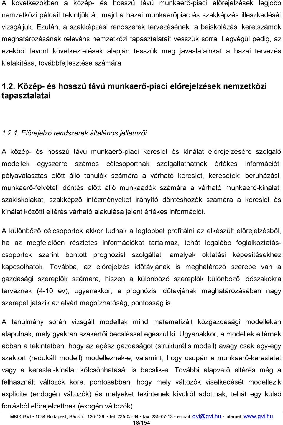 Legvégül pedig, az ezekből levont következtetések alapján tesszük meg javaslatainkat a hazai tervezés kialakítása, továbbfejlesztése számára. 1.2.