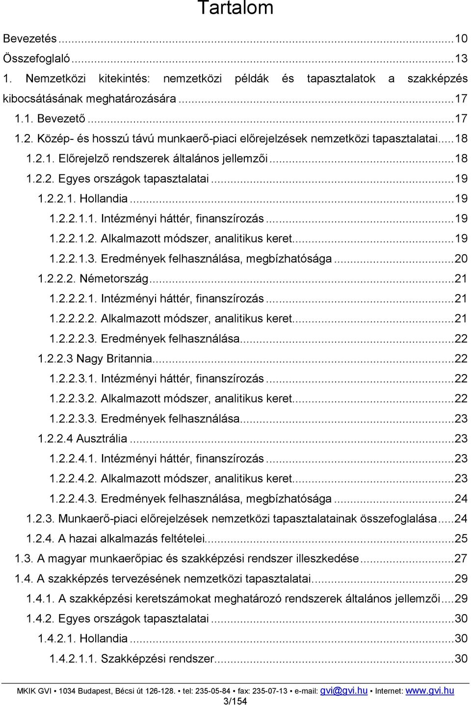 ..19 1.2.2.1.2. Alkalmazott módszer, analitikus keret...19 1.2.2.1.3. Eredmények felhasználása, megbízhatósága...20 1.2.2.2. Németország...21 1.2.2.2.1. Intézményi háttér, finanszírozás...21 1.2.2.2.2. Alkalmazott módszer, analitikus keret...21 1.2.2.2.3. Eredmények felhasználása...22 1.