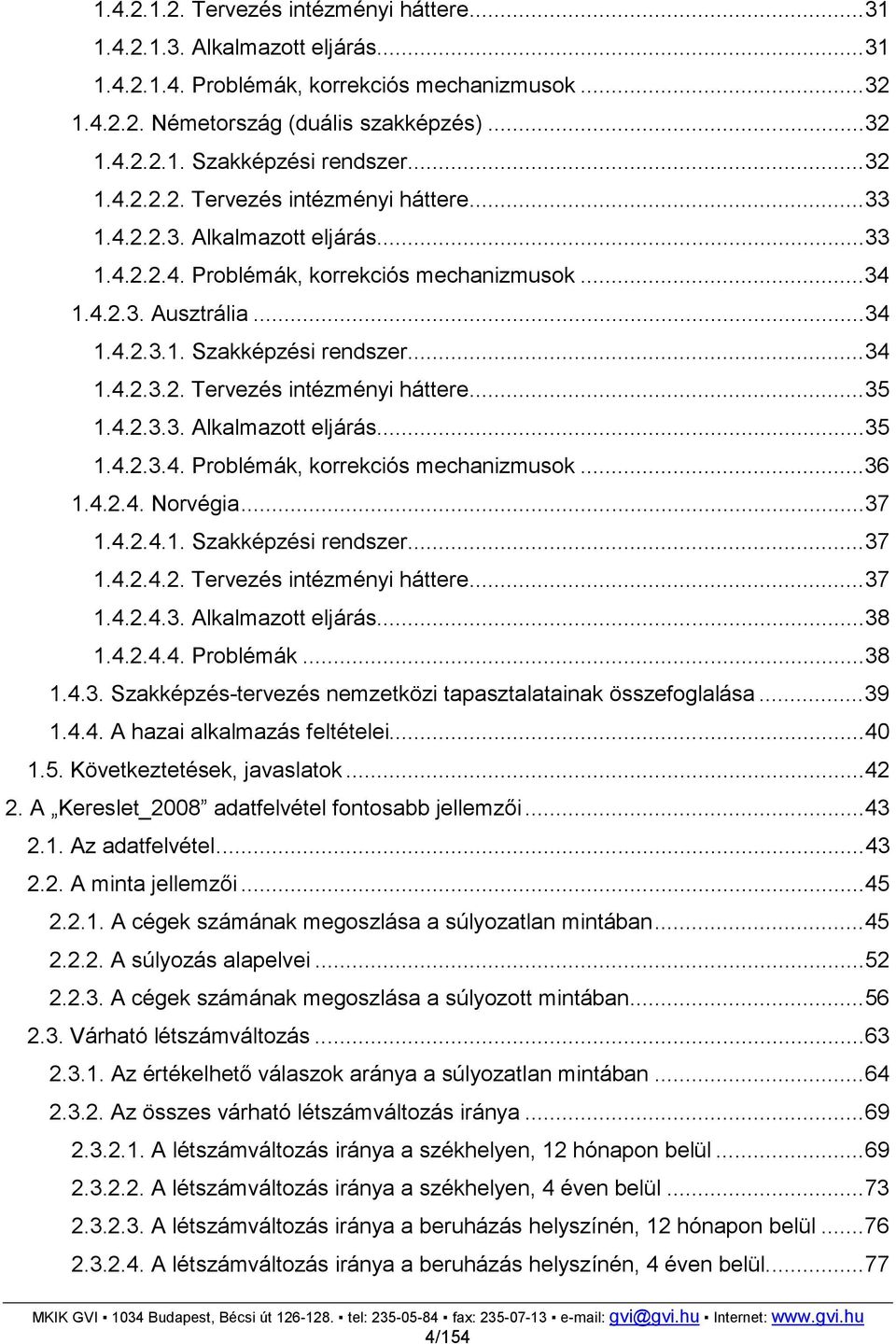 4.2.3.3. Alkalmazott eljárás...35 1.4.2.3.4. Problémák, korrekciós mechanizmusok...36 1.4.2.4. Norvégia...37 1.4.2.4.1. Szakképzési rendszer...37 1.4.2.4.2. Tervezés intézményi háttere...37 1.4.2.4.3. Alkalmazott eljárás...38 1.