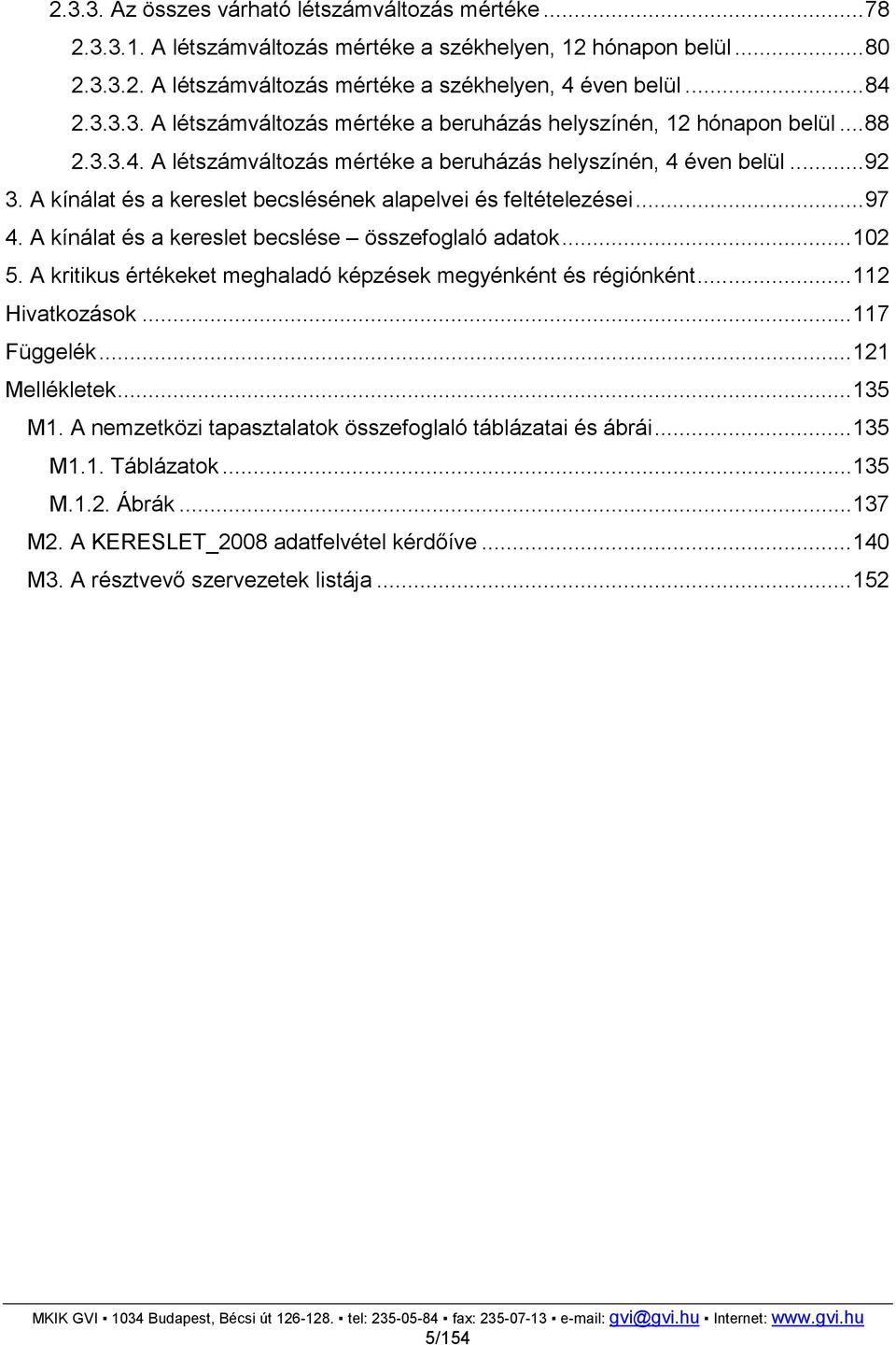 A kínálat és a kereslet becslése összefoglaló adatok...102 5. A kritikus értékeket meghaladó képzések megyénként és régiónként...112 Hivatkozások...117 Függelék...121 Mellékletek...135 M1.