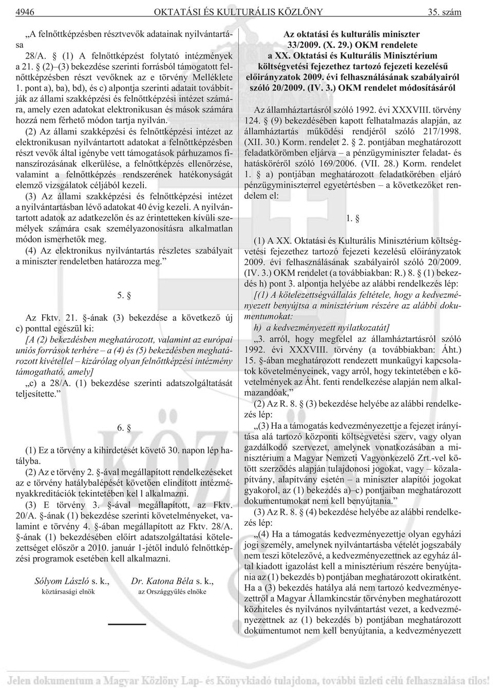 pont a), ba), bd), és c) alpontja szerinti adatait továbbítják az állami szakképzési és felnõttképzési intézet számára, amely ezen adatokat elektronikusan és mások számára hozzá nem férhetõ módon
