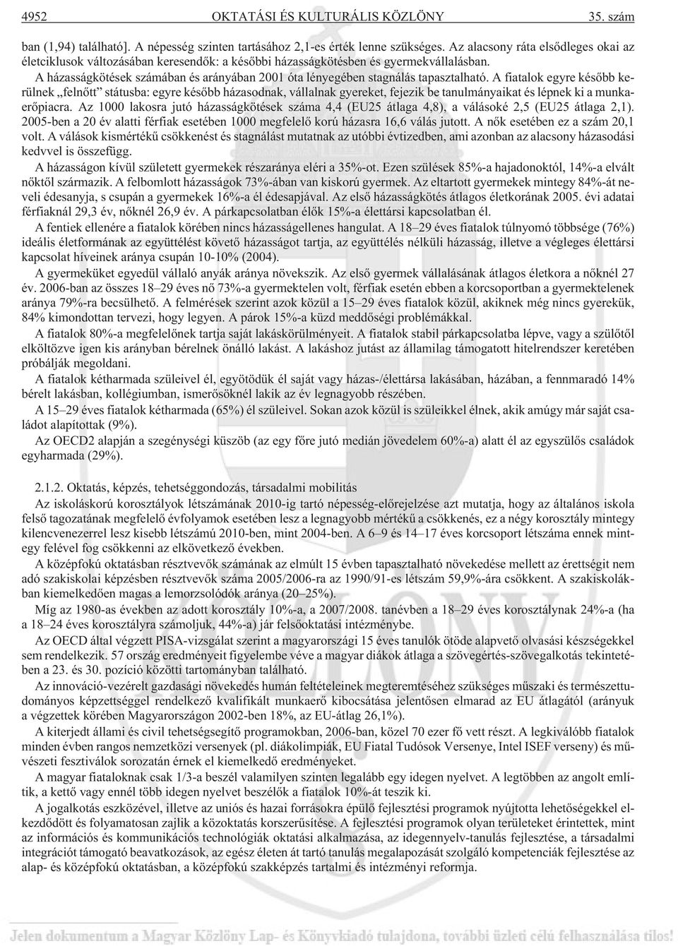 A házasságkötések számában és arányában 2001 óta lényegében stagnálás tapasztalható.