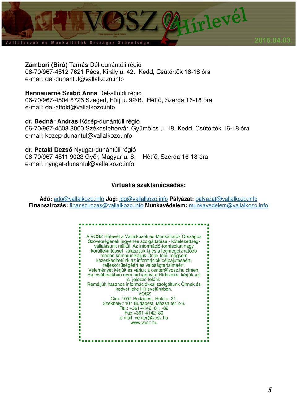 Bednár András Közép-dunántúli régió 06-70/967-4508 8000 Székesfehérvár, Gyümölcs u. 18. Kedd, Csütörtök 16-18 óra e-mail: kozep-dunantul@vallalkozo.info dr.